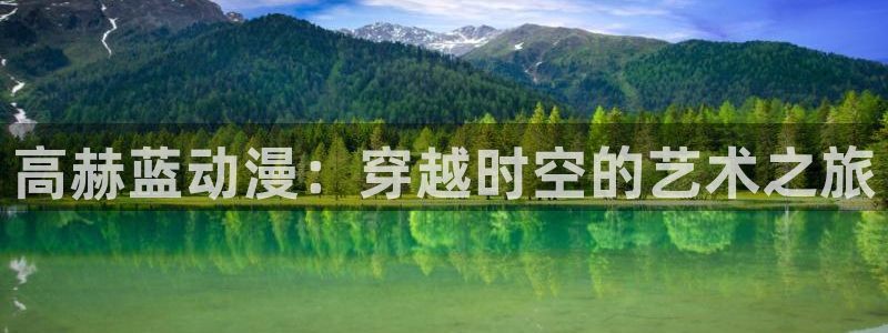 拷贝漫画 copymanager.ory网站：高赫蓝动漫：穿越时空的艺术之旅
